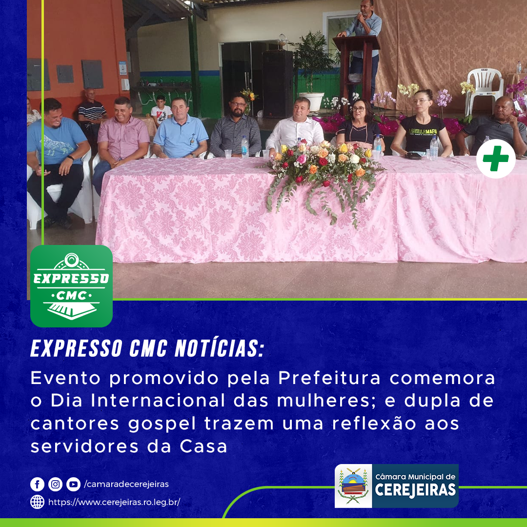 EXPRESSO CMC: Evento promovido pela Prefeitura comemora o Dia Internacional das mulheres; e dupla de cantores gospel trazem uma reflexão aos  servidores da Casa